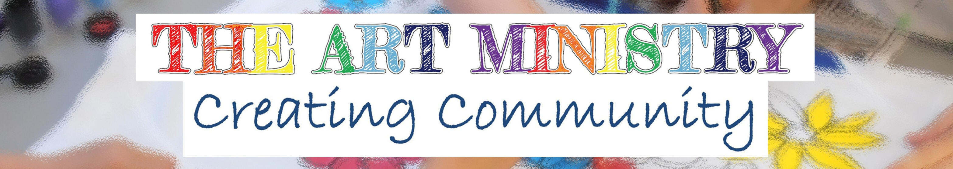 The Art Ministry - Creating Community The Art Ministry - Creating Community